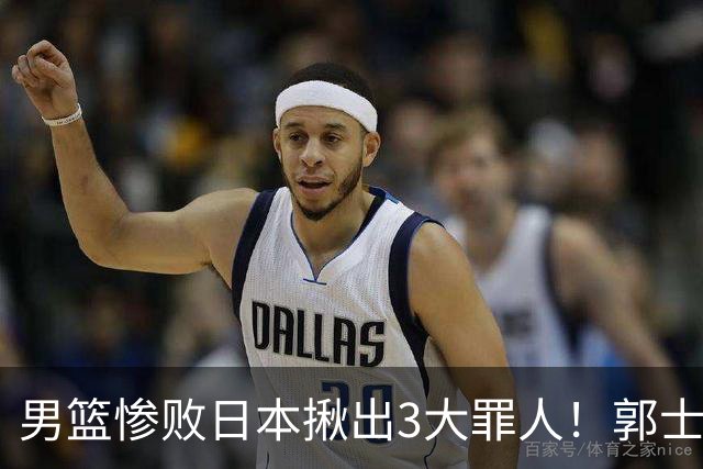 男篮惨败日本揪出3大罪人！郭士强刚愎自用：高诗岩赵继伟拖后腿